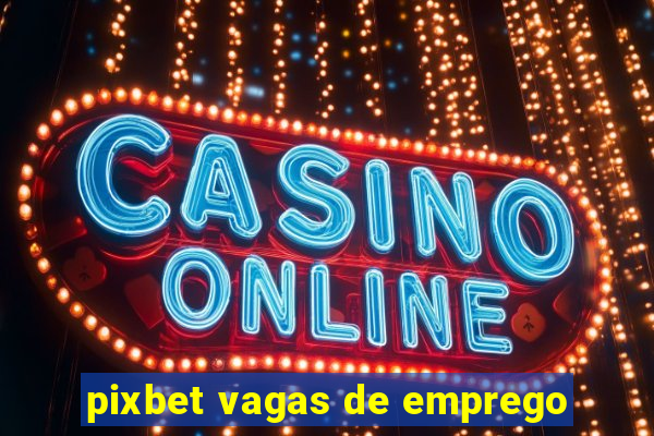 pixbet vagas de emprego